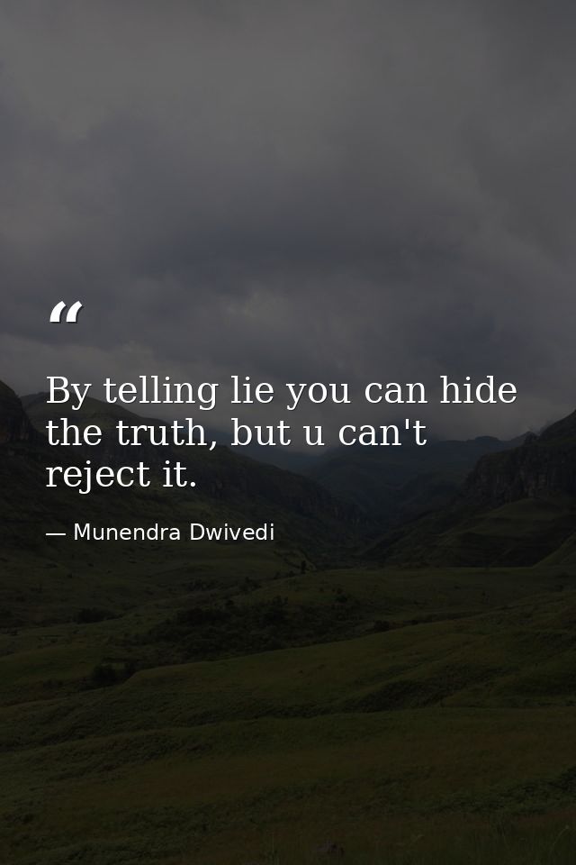 By telling lie you can hide the truth, but u can't reject it. — Munendra Dwivedi