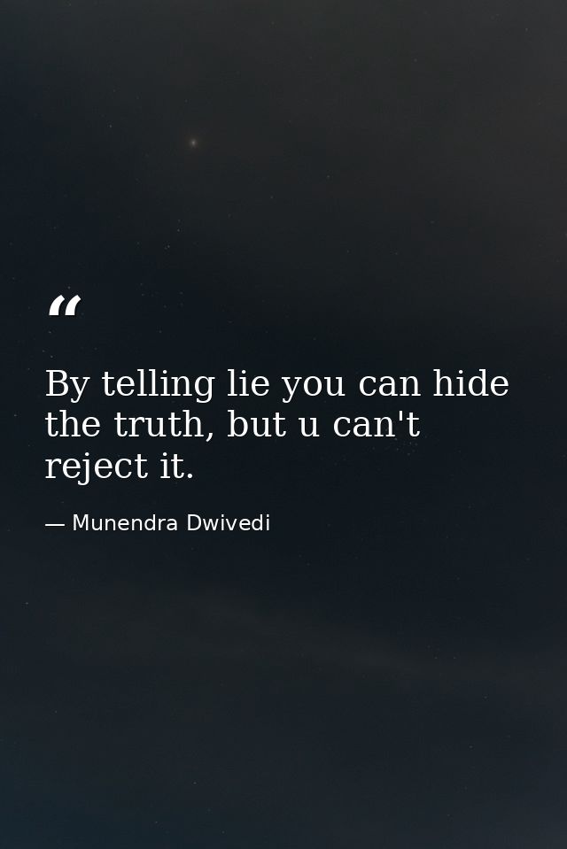 By telling lie you can hide the truth, but u can't reject it. — Munendra Dwivedi