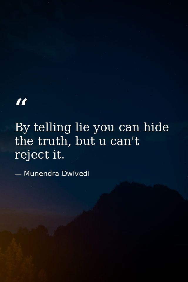 By telling lie you can hide the truth, but u can't reject it. — Munendra Dwivedi
