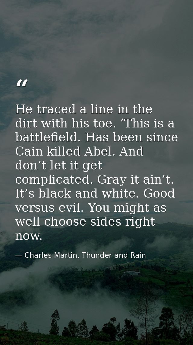 He traced a line in the dirt with his toe. ‘This is a battlefield. Has been since Cain killed Abel. And don’t let it get — Charles Martin, Thunder and Rain