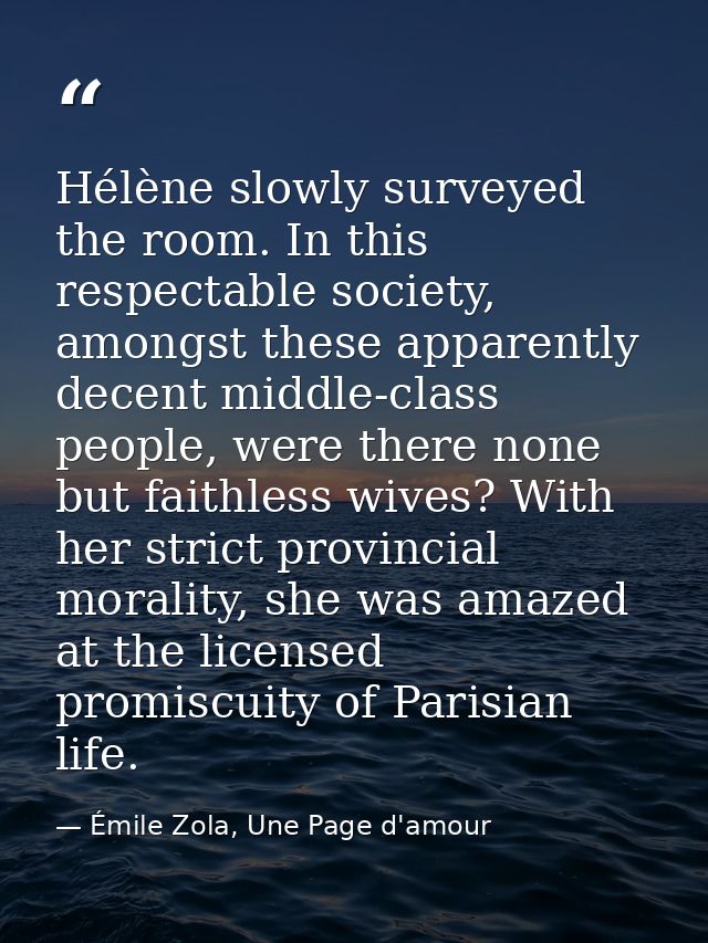 Hélène slowly surveyed the room. In this respectable society, amongst these apparently decent middle-class people, were  — Émile Zola, Une Page d'amour