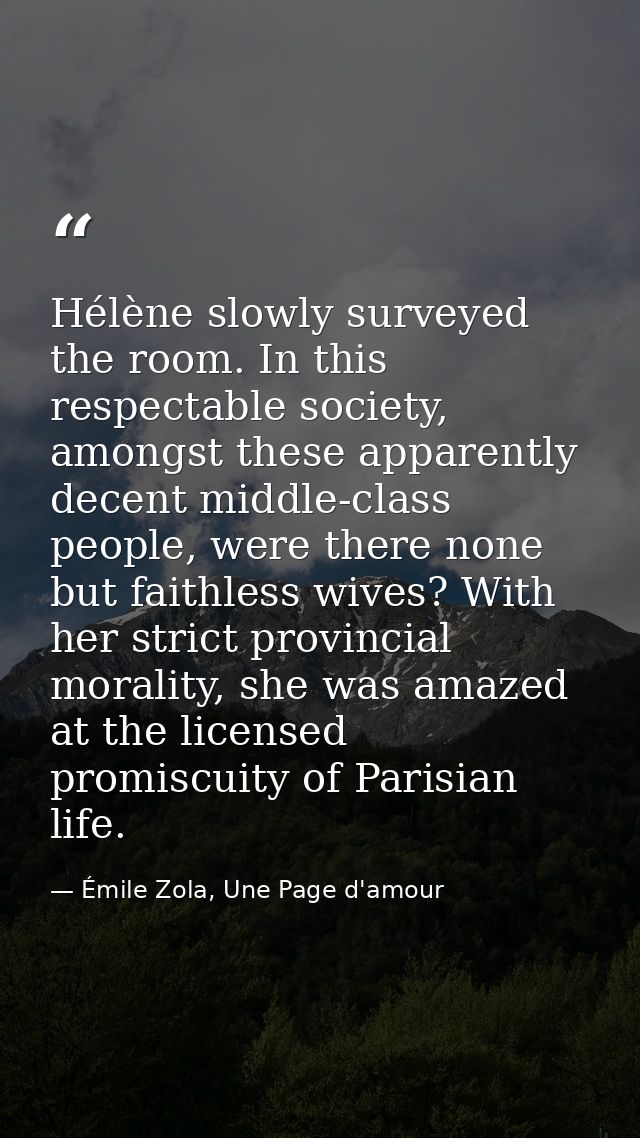 Hélène slowly surveyed the room. In this respectable society, amongst these apparently decent middle-class people, were  — Émile Zola, Une Page d'amour