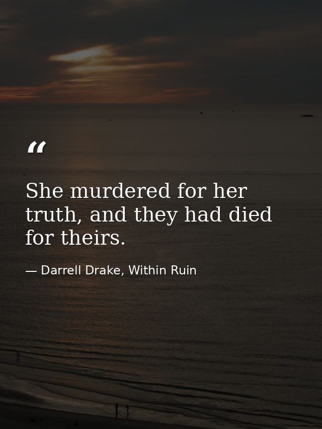 She murdered for her truth, and they had died for theirs. — Darrell Drake, Within Ruin