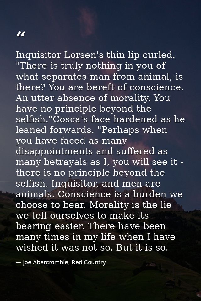 Inquisitor Lorsen's thin lip curled. "There is truly nothing in you of what separates man from animal, is there? You are — Joe Abercrombie, Red Country
