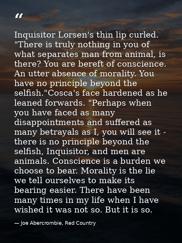 Inquisitor Lorsen's thin lip curled. "There is truly nothing in you of what separates man from animal, is there? You are — Joe Abercrombie, Red Country
