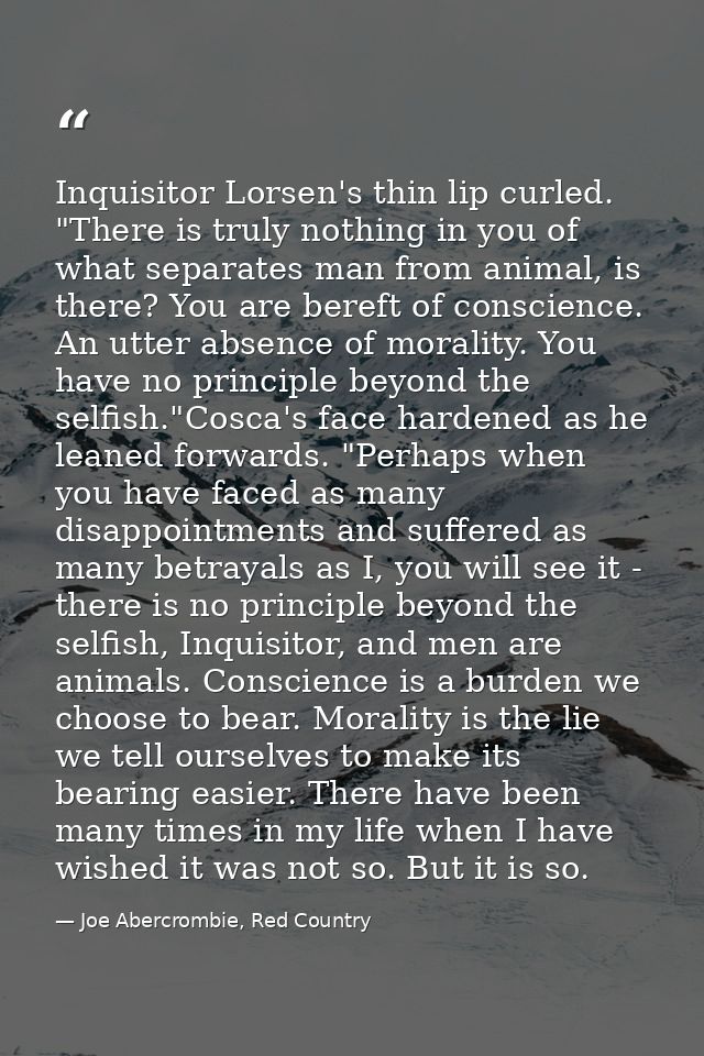 Inquisitor Lorsen's thin lip curled. "There is truly nothing in you of what separates man from animal, is there? You are — Joe Abercrombie, Red Country