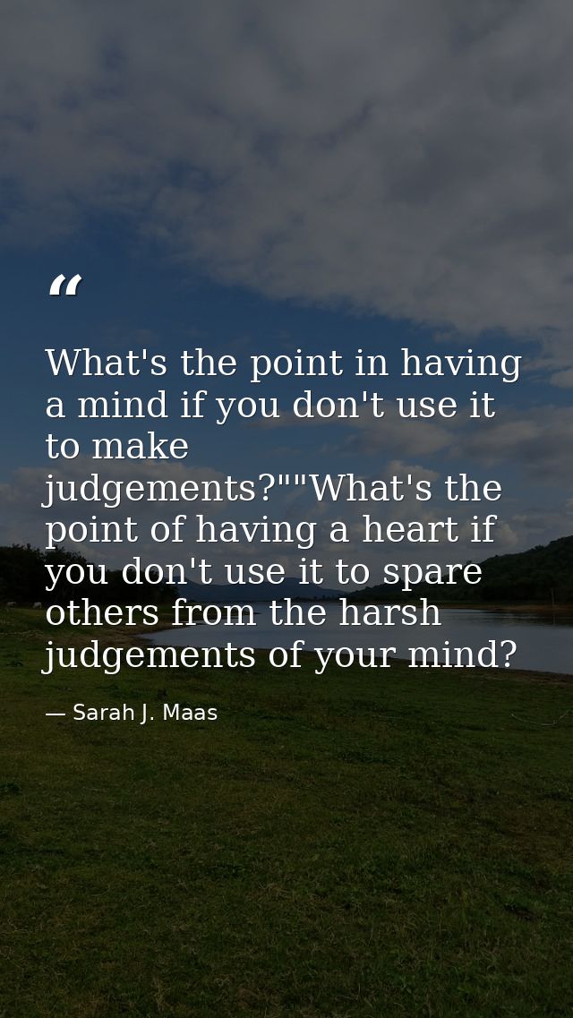 What's the point in having a mind if you don't use it to make judgements?""What's the point of having a heart if you don — Sarah J. Maas