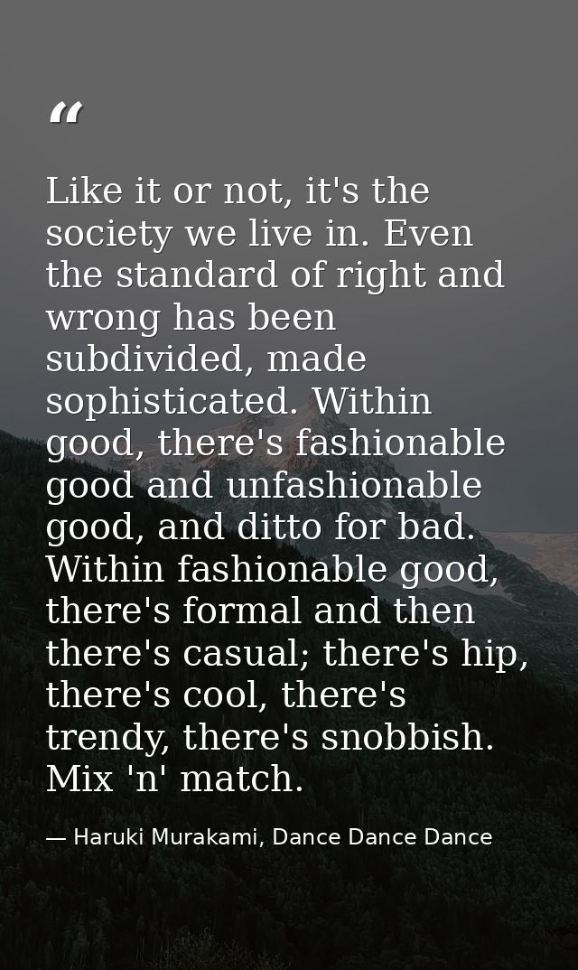 Like it or not, it's the society we live in. Even the standard of right and wrong has been subdivided, made sophisticate — Haruki Murakami, Dance Dance Dance