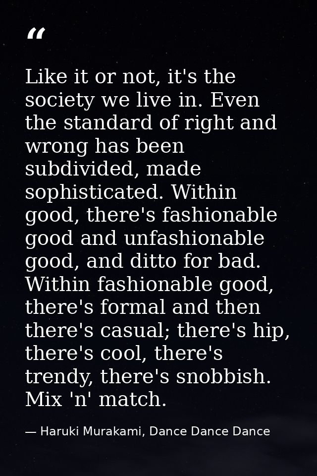 Like it or not, it's the society we live in. Even the standard of right and wrong has been subdivided, made sophisticate — Haruki Murakami, Dance Dance Dance