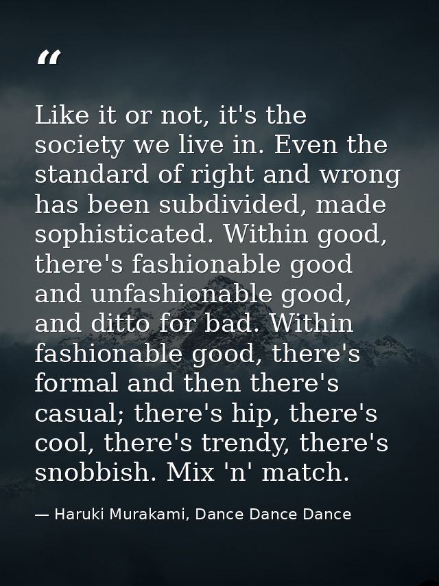 Like it or not, it's the society we live in. Even the standard of right and wrong has been subdivided, made sophisticate — Haruki Murakami, Dance Dance Dance
