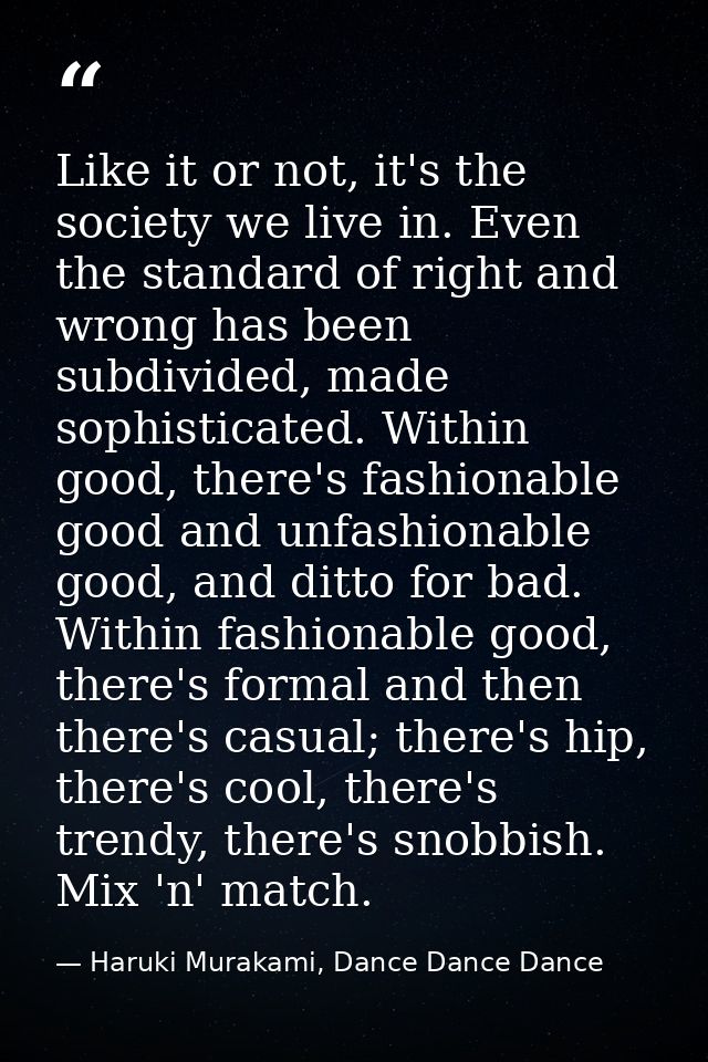 Like it or not, it's the society we live in. Even the standard of right and wrong has been subdivided, made sophisticate — Haruki Murakami, Dance Dance Dance