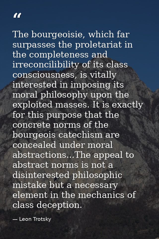 The bourgeoisie, which far surpasses the proletariat in the completeness and irreconcilibility of its class consciousnes — Leon Trotsky