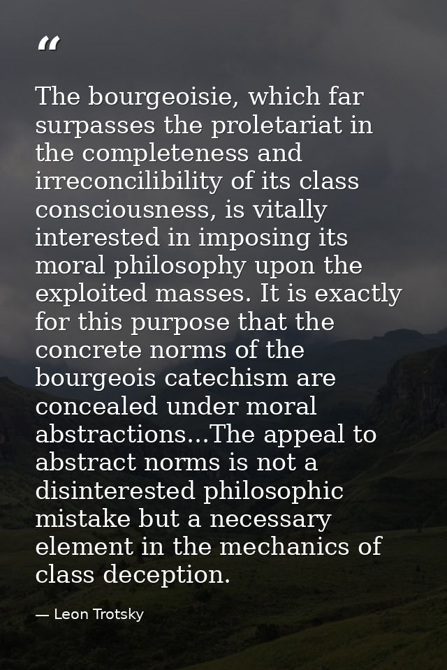 The bourgeoisie, which far surpasses the proletariat in the completeness and irreconcilibility of its class consciousnes — Leon Trotsky