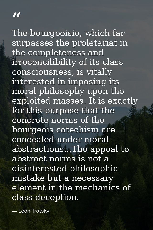 The bourgeoisie, which far surpasses the proletariat in the completeness and irreconcilibility of its class consciousnes — Leon Trotsky