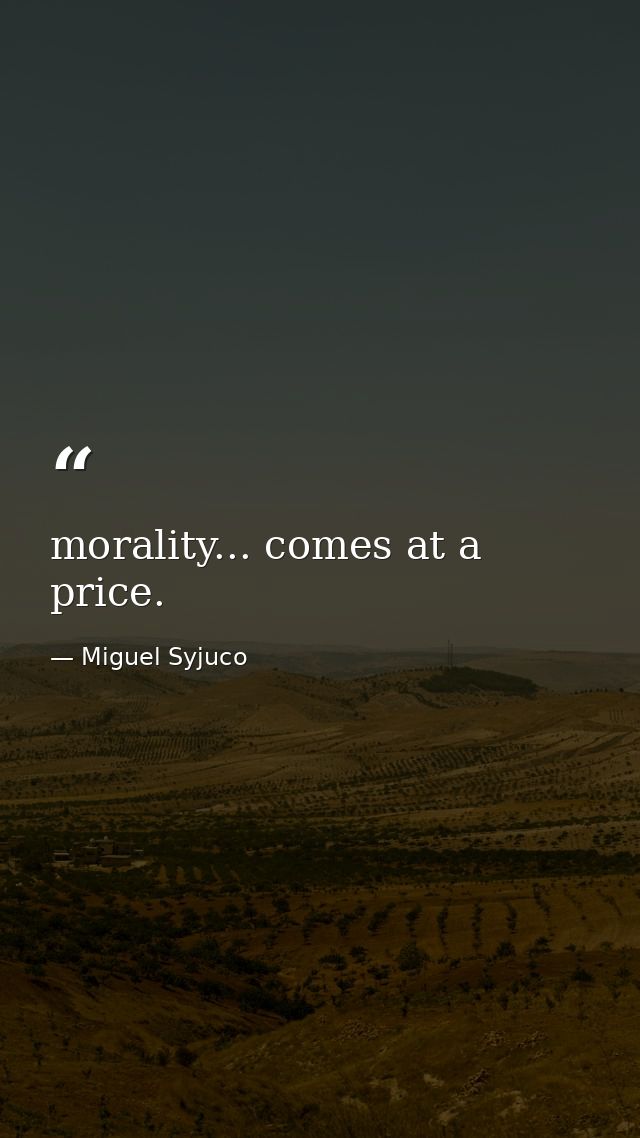 morality... comes at a price. — Miguel Syjuco