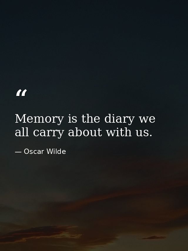 Memory is the diary we all carry about with us. — Oscar Wilde