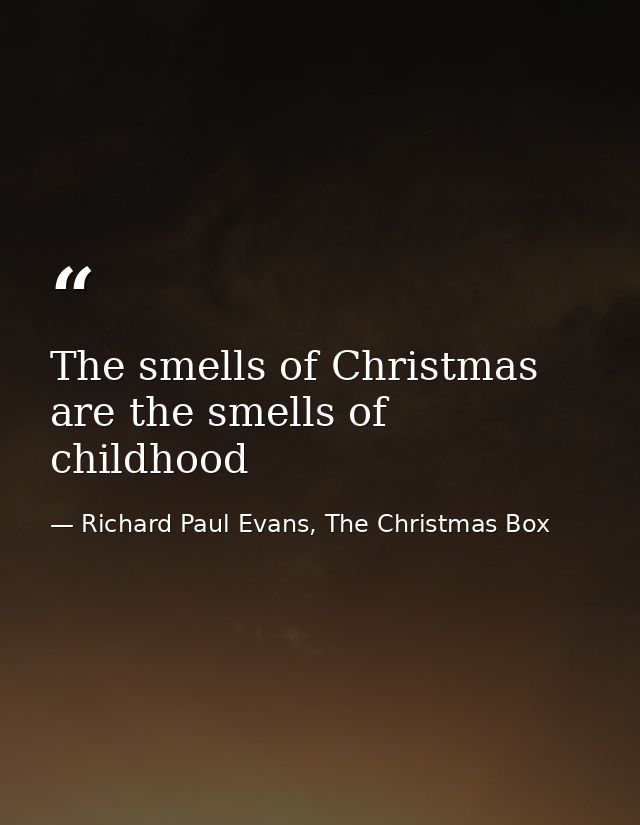 The smells of Christmas are the smells of childhood — Richard Paul Evans, The Christmas Box