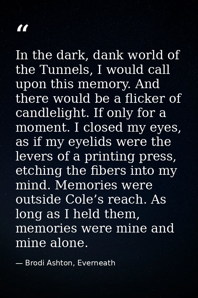 In the dark, dank world of the Tunnels, I would call upon this memory. And there would be a flicker of candlelight. If o — Brodi Ashton, Everneath