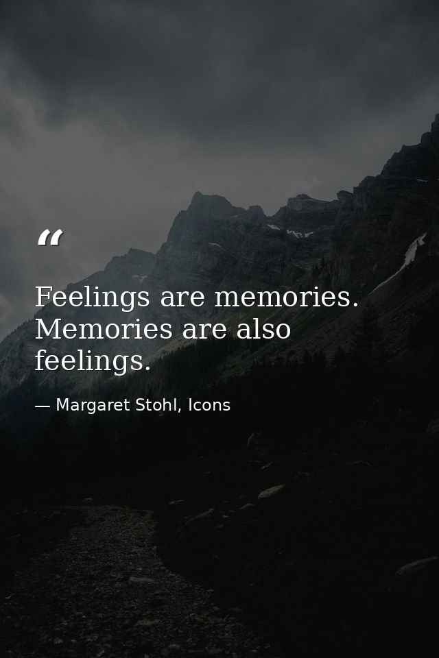 Feelings are memories. Memories are also feelings. — Margaret Stohl, Icons