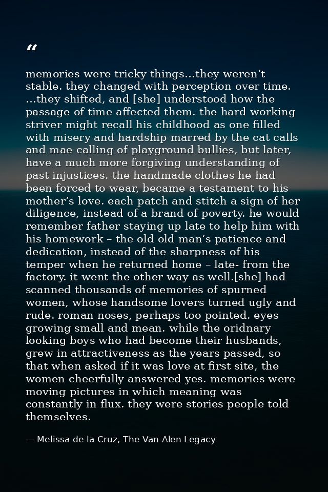 memories were tricky things…they weren’t stable. they changed with perception over time. …they shifted, and [she] unders — Melissa de la Cruz, The Van Alen Legacy