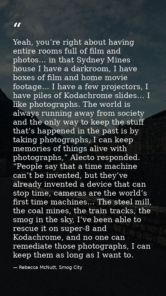 Yeah, you’re right about having entire rooms full of film and photos… in that Sydney Mines house I have a darkroom, I ha — Rebecca McNutt, Smog City
