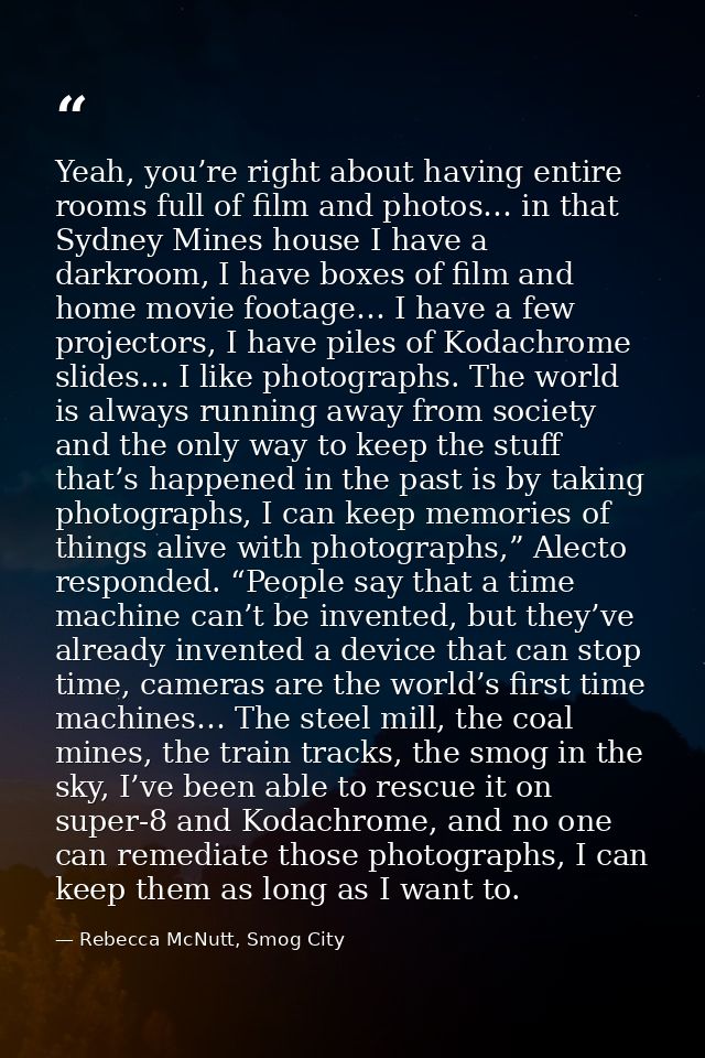 Yeah, you’re right about having entire rooms full of film and photos… in that Sydney Mines house I have a darkroom, I ha — Rebecca McNutt, Smog City