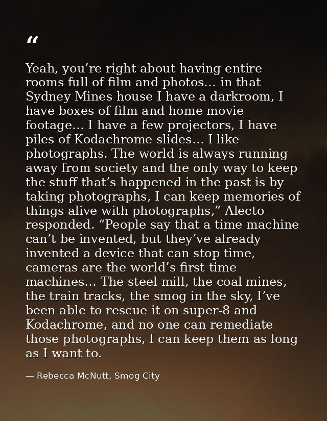 Yeah, you’re right about having entire rooms full of film and photos… in that Sydney Mines house I have a darkroom, I ha — Rebecca McNutt, Smog City