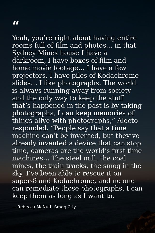 Yeah, you’re right about having entire rooms full of film and photos… in that Sydney Mines house I have a darkroom, I ha — Rebecca McNutt, Smog City