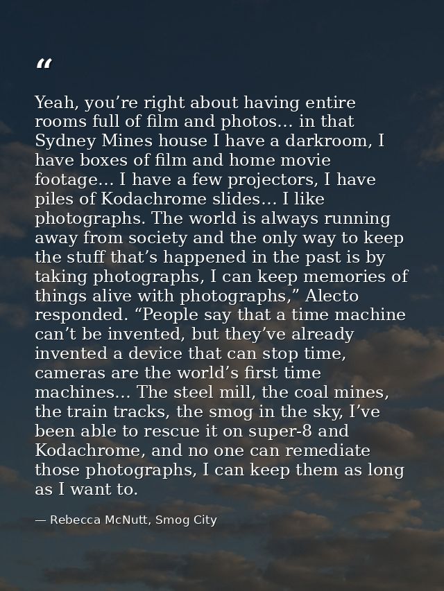 Yeah, you’re right about having entire rooms full of film and photos… in that Sydney Mines house I have a darkroom, I ha — Rebecca McNutt, Smog City