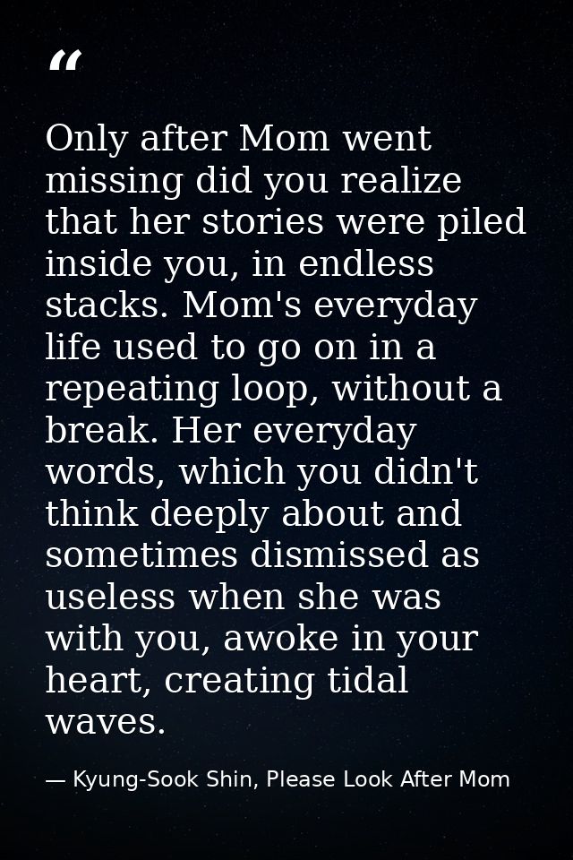 Only after Mom went missing did you realize that her stories were piled inside you, in endless stacks. Mom's everyday li — Kyung-Sook Shin, Please Look After Mom
