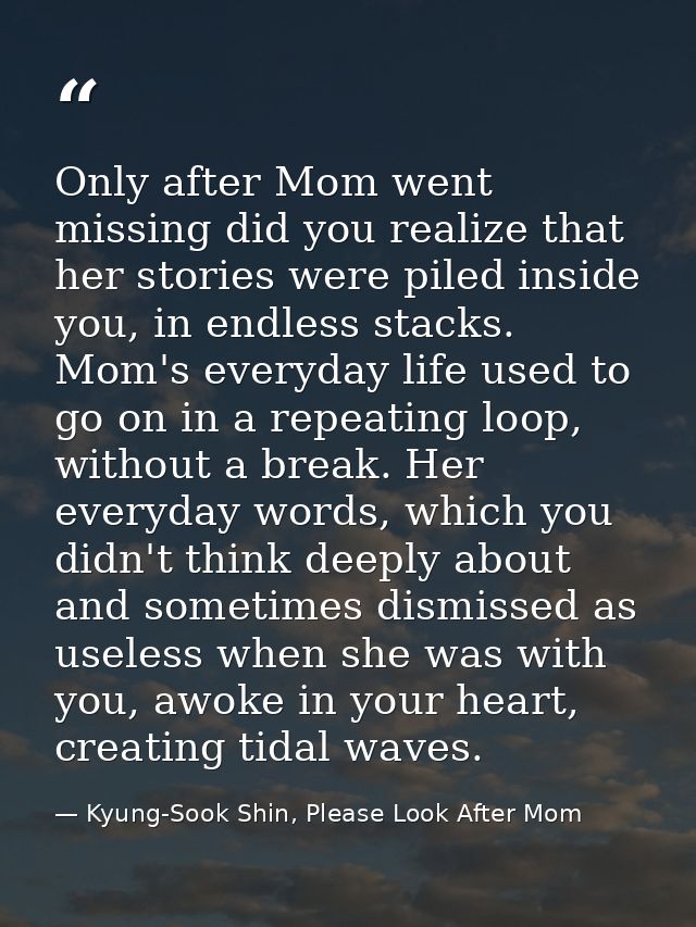 Only after Mom went missing did you realize that her stories were piled inside you, in endless stacks. Mom's everyday li — Kyung-Sook Shin, Please Look After Mom
