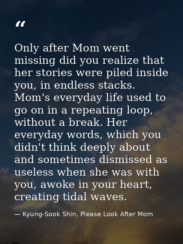 Only after Mom went missing did you realize that her stories were piled inside you, in endless stacks. Mom's everyday li — Kyung-Sook Shin, Please Look After Mom