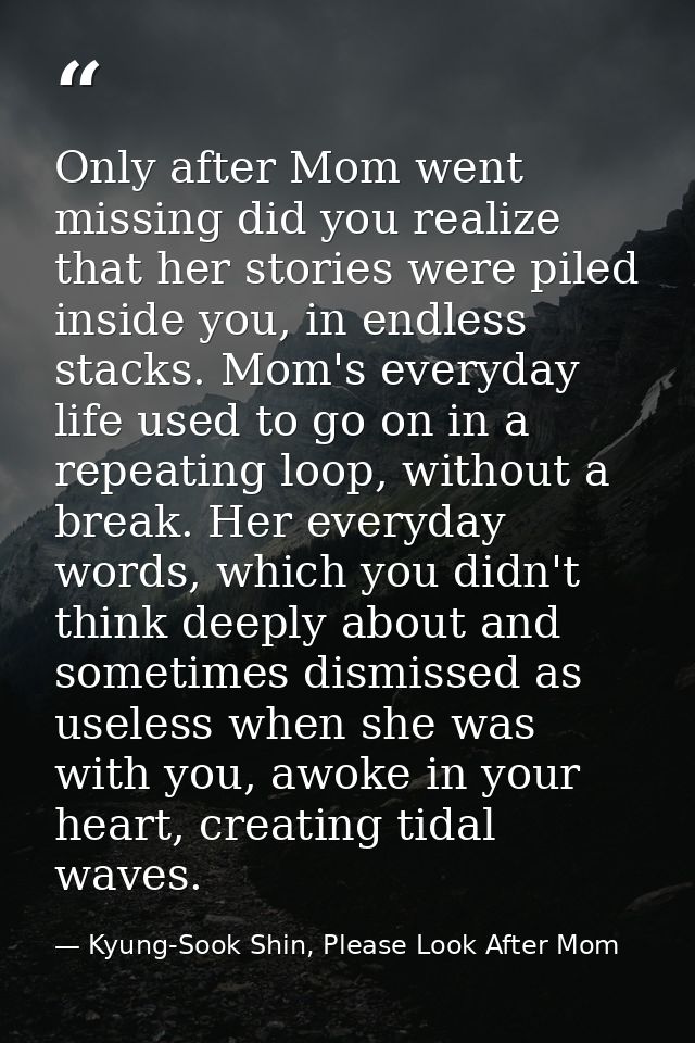 Only after Mom went missing did you realize that her stories were piled inside you, in endless stacks. Mom's everyday li — Kyung-Sook Shin, Please Look After Mom