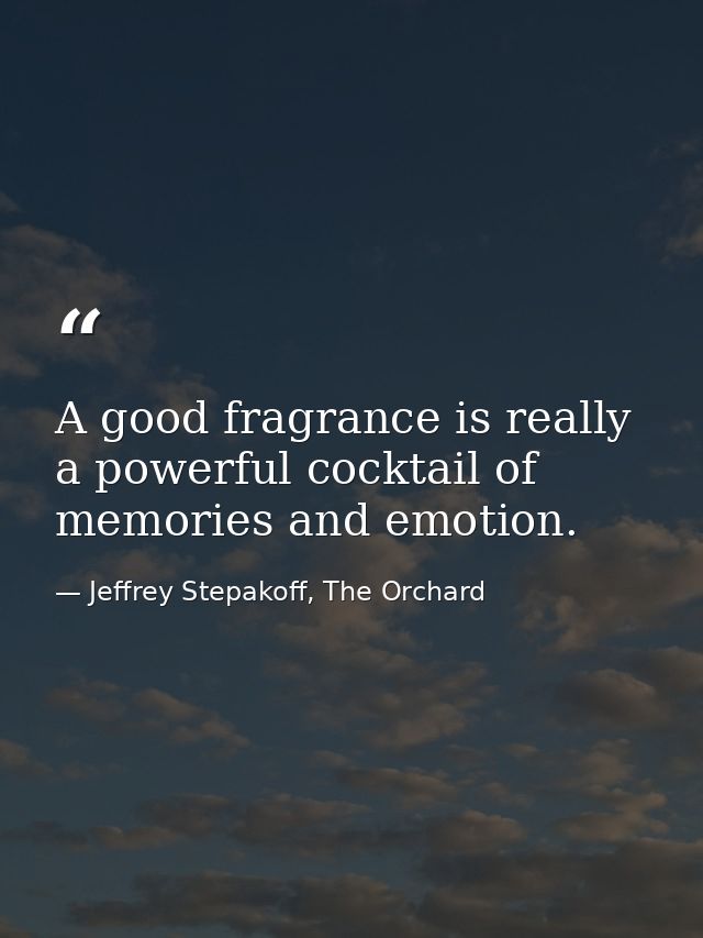A good fragrance is really a powerful cocktail of memories and emotion. — Jeffrey Stepakoff, The Orchard