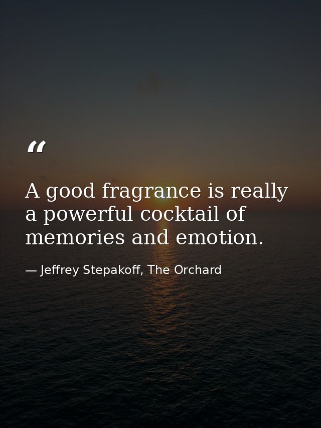 A good fragrance is really a powerful cocktail of memories and emotion. — Jeffrey Stepakoff, The Orchard