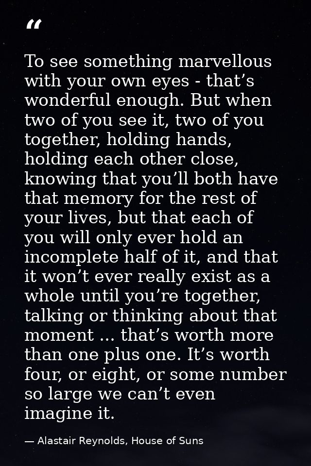 To see something marvellous with your own eyes - that’s wonderful enough. But when two of you see it, two of you togethe — Alastair Reynolds, House of Suns