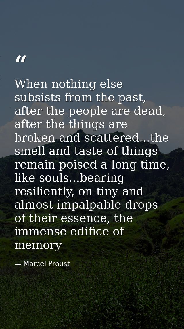 When nothing else subsists from the past, after the people are dead, after the things are broken and scattered...the sme — Marcel Proust