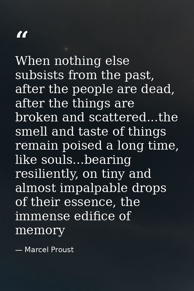 When nothing else subsists from the past, after the people are dead, after the things are broken and scattered...the sme — Marcel Proust