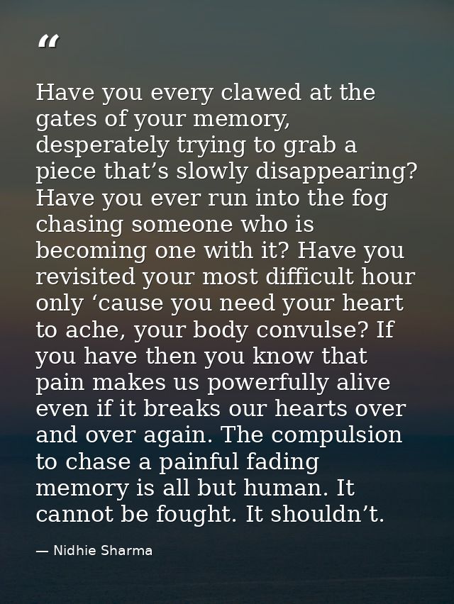 Have you every clawed at the gates of your memory, desperately trying to grab a piece that’s slowly disappearing? Have y — Nidhie Sharma
