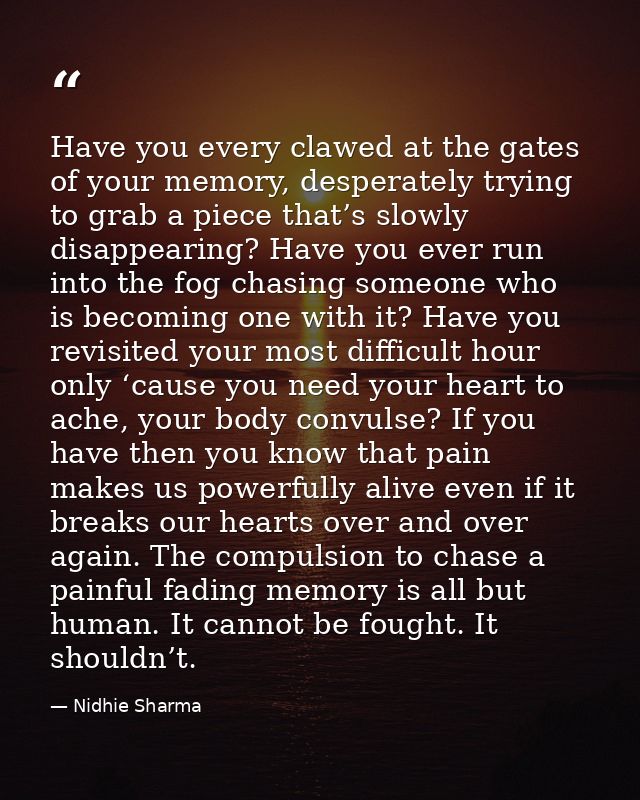 Have you every clawed at the gates of your memory, desperately trying to grab a piece that’s slowly disappearing? Have y — Nidhie Sharma
