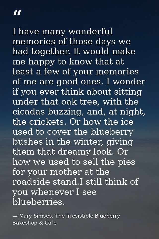I have many wonderful memories of those days we had together. It would make me happy to know that at least a few of your — Mary Simses, The Irresistible Blueberry Bakeshop & Cafe