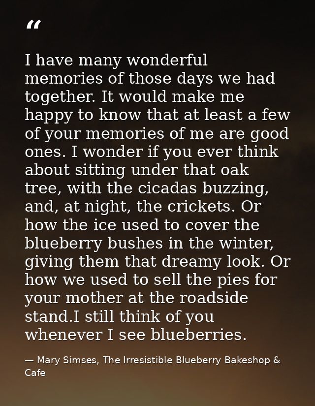 I have many wonderful memories of those days we had together. It would make me happy to know that at least a few of your — Mary Simses, The Irresistible Blueberry Bakeshop & Cafe