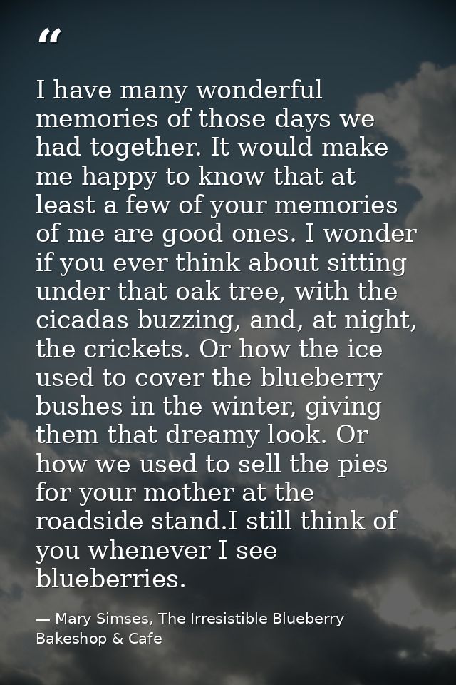 I have many wonderful memories of those days we had together. It would make me happy to know that at least a few of your — Mary Simses, The Irresistible Blueberry Bakeshop & Cafe