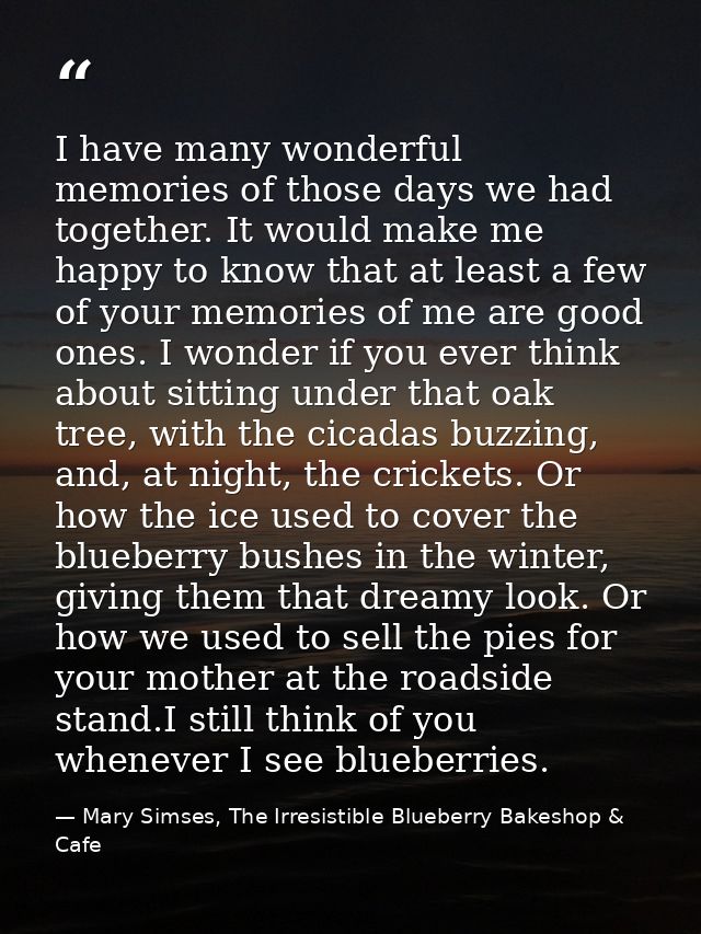 I have many wonderful memories of those days we had together. It would make me happy to know that at least a few of your — Mary Simses, The Irresistible Blueberry Bakeshop & Cafe