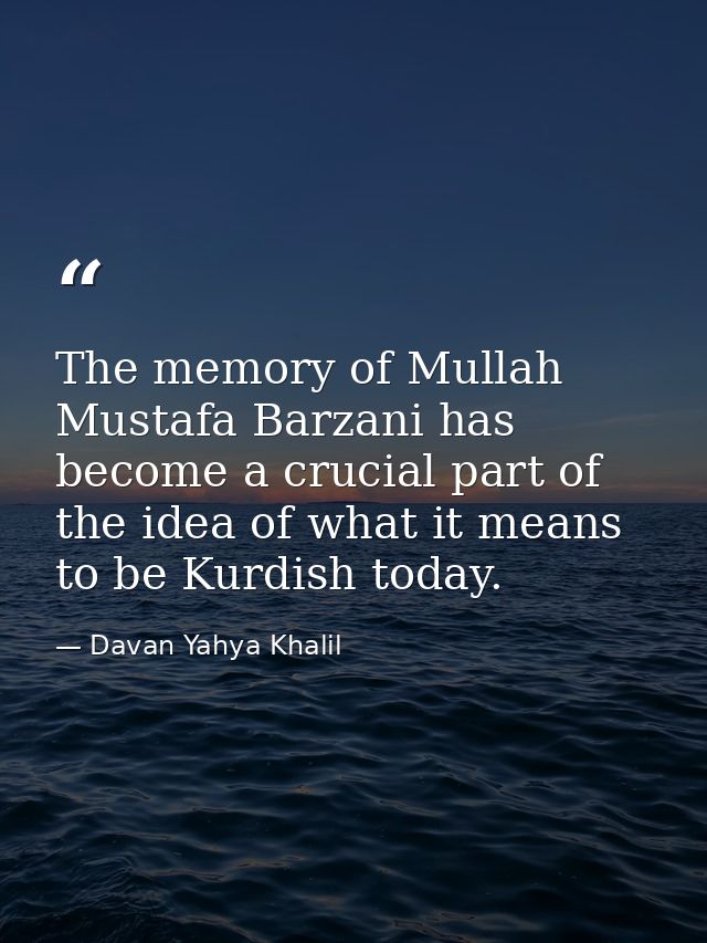 The memory of Mullah Mustafa Barzani has become a crucial part of the idea of what it means to be Kurdish today. — Davan Yahya Khalil