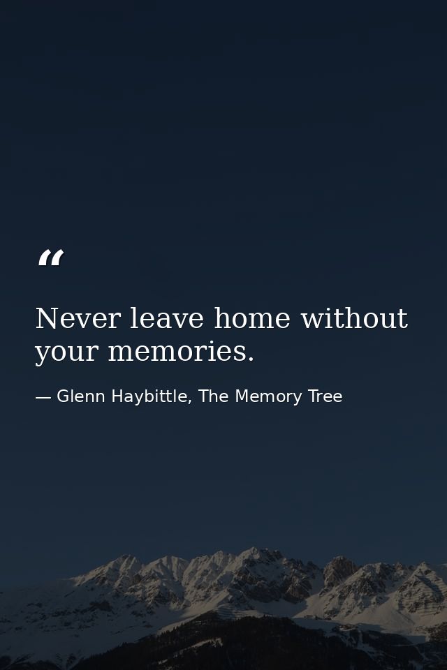 Never leave home without your memories. — Glenn Haybittle, The Memory Tree