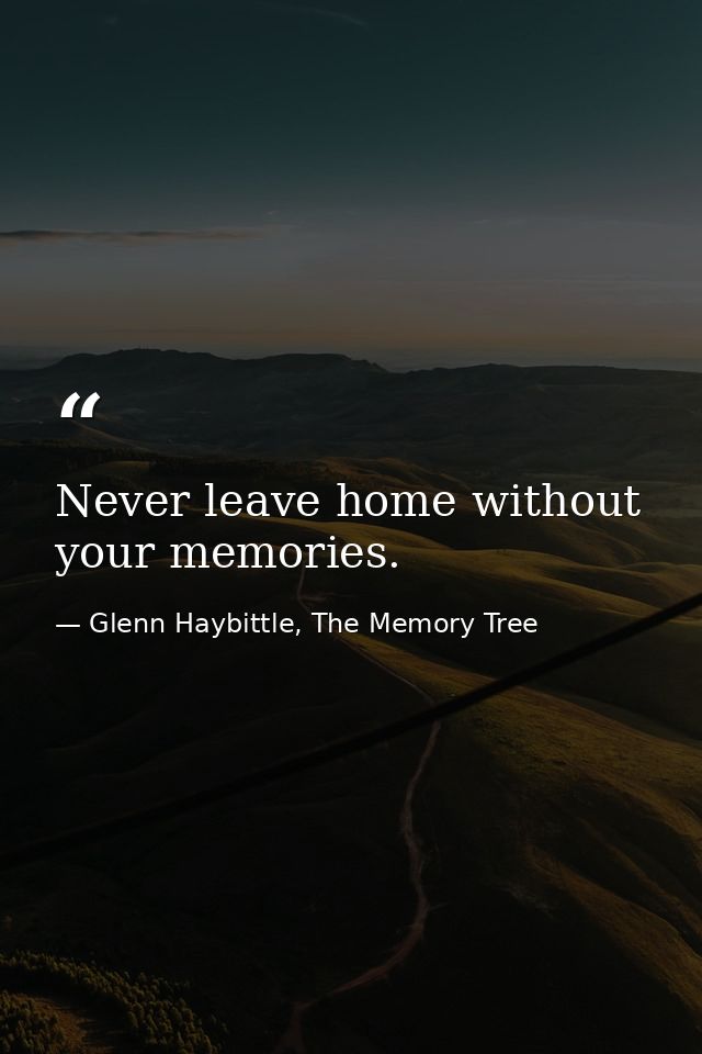 Never leave home without your memories. — Glenn Haybittle, The Memory Tree