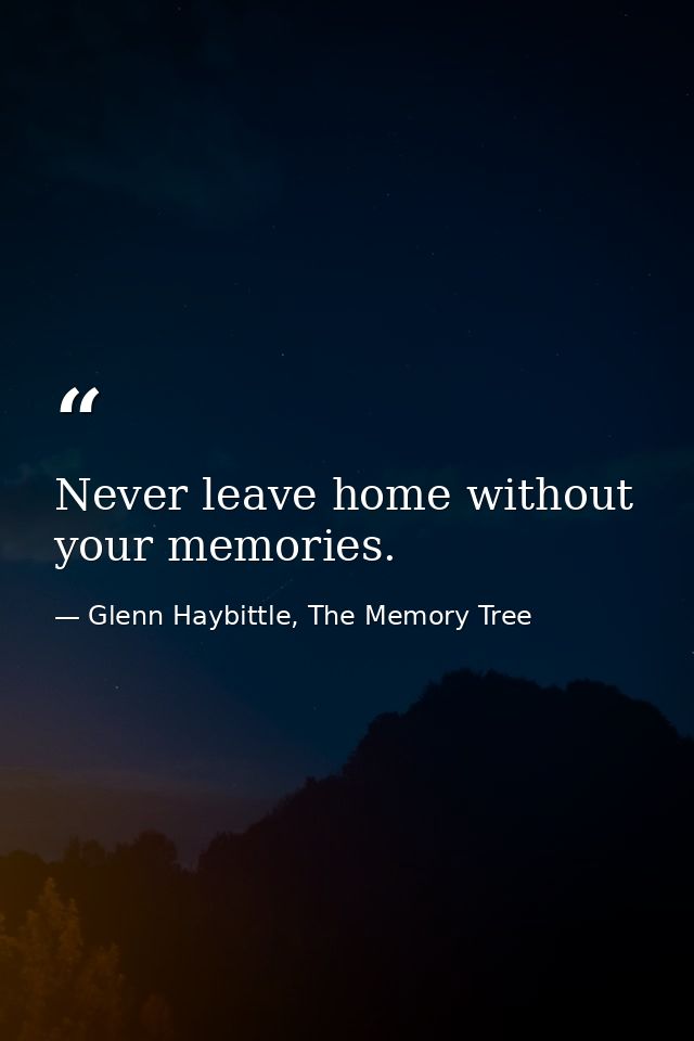 Never leave home without your memories. — Glenn Haybittle, The Memory Tree