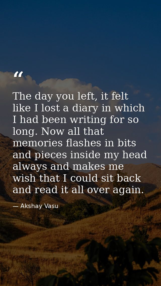 The day you left, it felt like I lost a diary in which I had been writing for so long. Now all that memories flashes in  — Akshay Vasu
