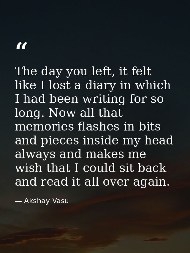 The day you left, it felt like I lost a diary in which I had been writing for so long. Now all that memories flashes in  — Akshay Vasu